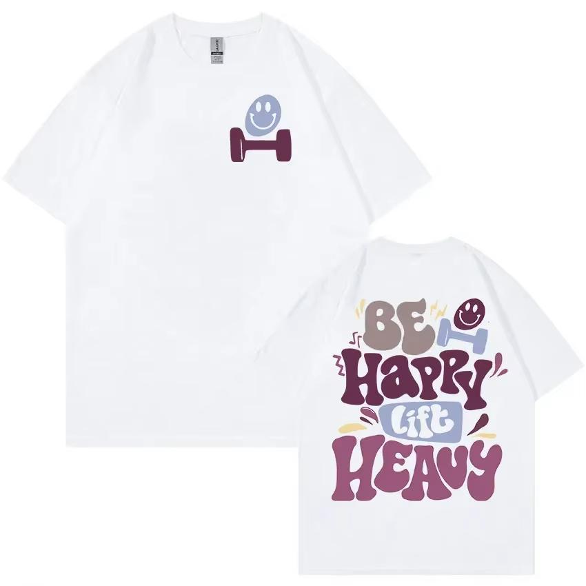 2025Summe Be Happy Lift Heavy Funny Gym Weightlifting T Shirts Men Women Retro Harajuku Fashion 100% Pure Cotton Printed T-shirt