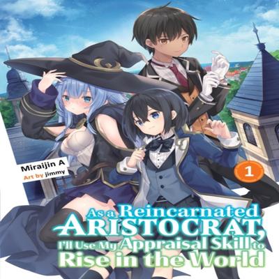 As a Reincarnated Aristocrat Ill Use My Appraisal Skill To Rise In the World 1 Light Novel By... 9781647291945
