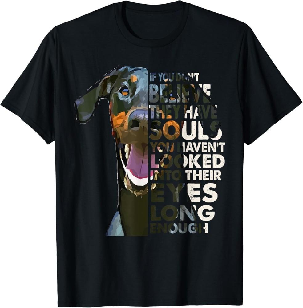 

I Believe They Have Souls Natural Ear Doberman Dog Owner Gift Unisex T-Shirt M