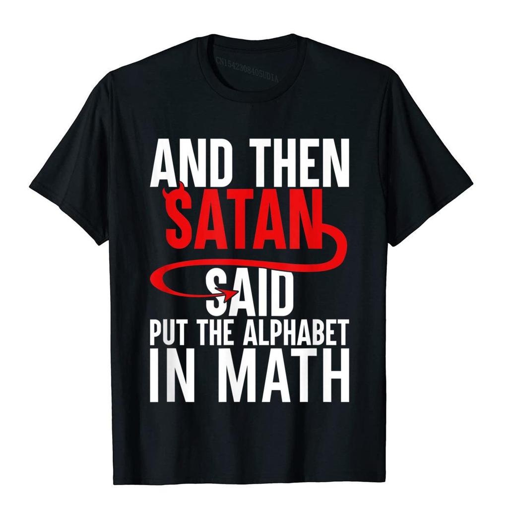 And Then Satan Said Put The Alphabet In Math Funny Math TShirt Cotton Tops T Shirt Hip Hop Newest Normal T Shirts