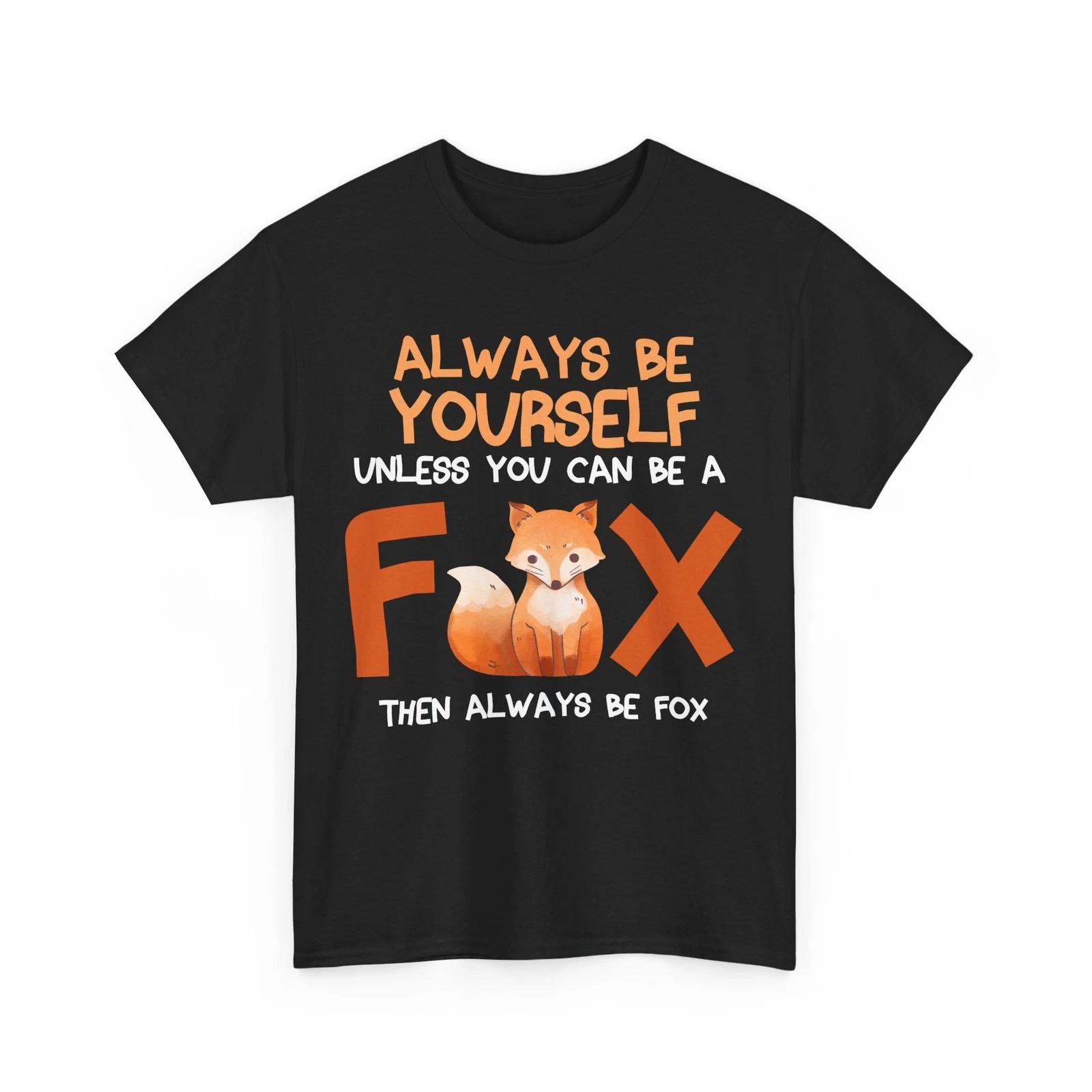 Fox Shirt, Always Be Yourself Unless You Can Be A Fox Women Men T-shirt 3XL
