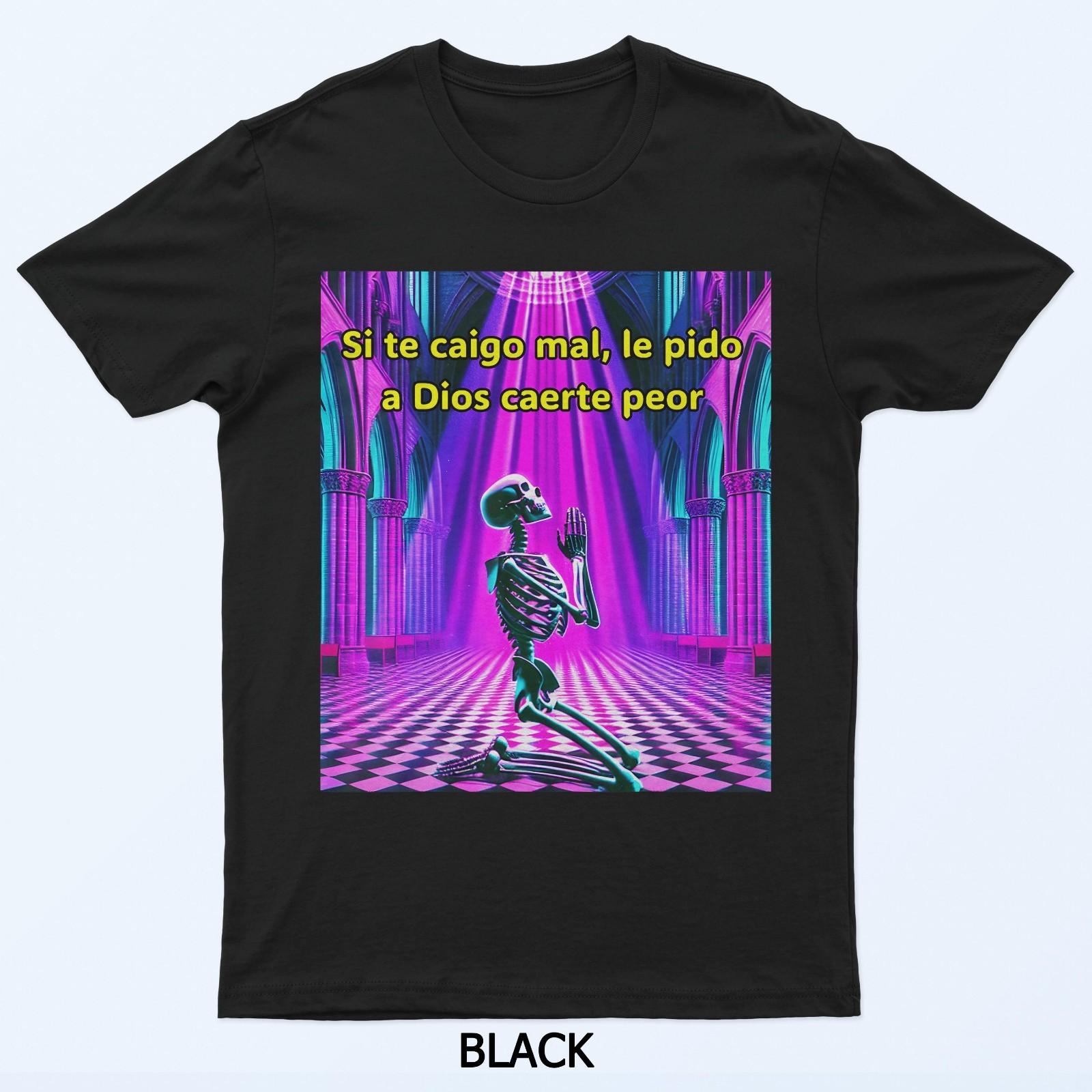 

Si Te Caigo Mal Le Pido A Dios Caerte Peor T-Shirt XL