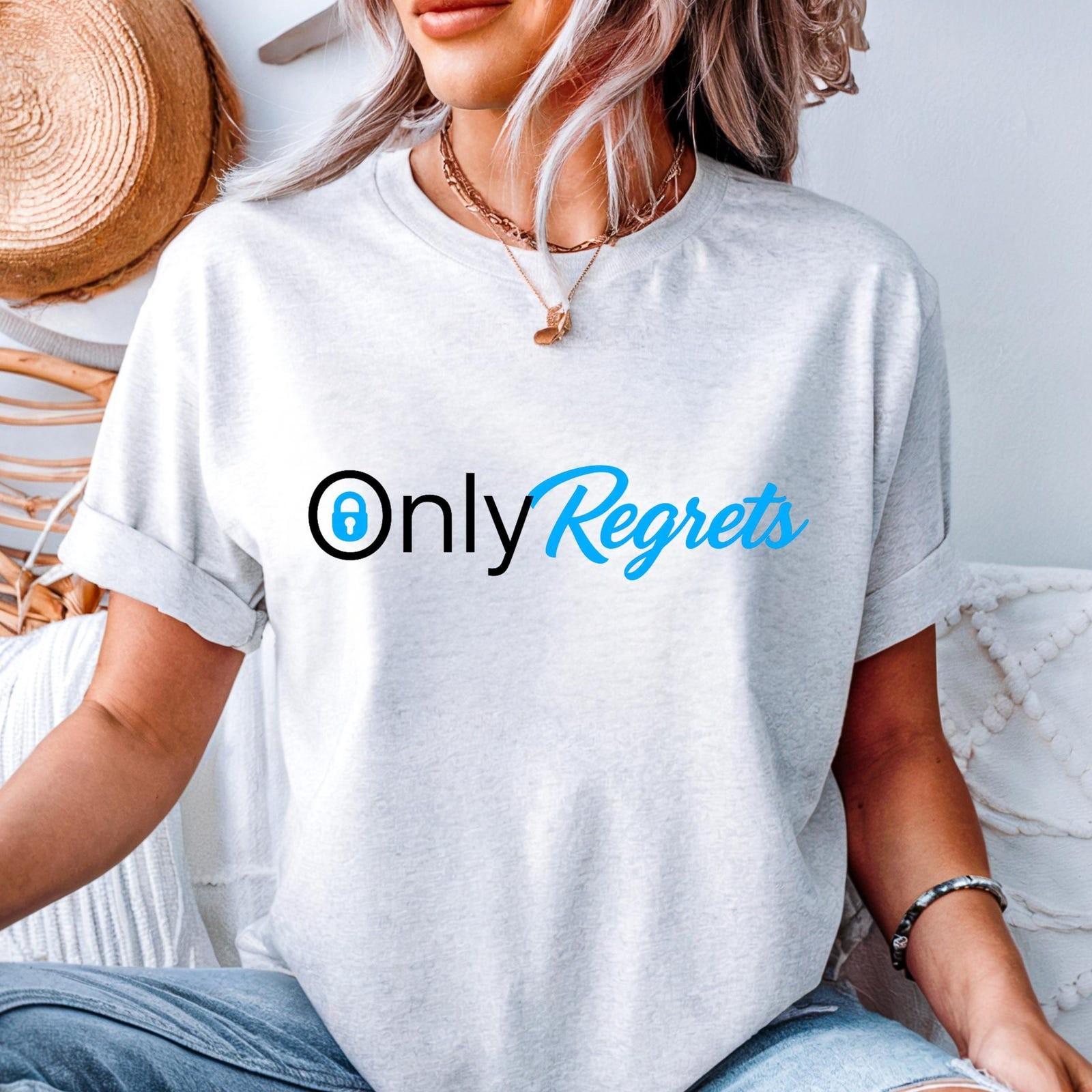 Only Regrets T-Shirt - Funny OnlyFans Parody Tee, Sarcastic Gift for Him or #32H XXL