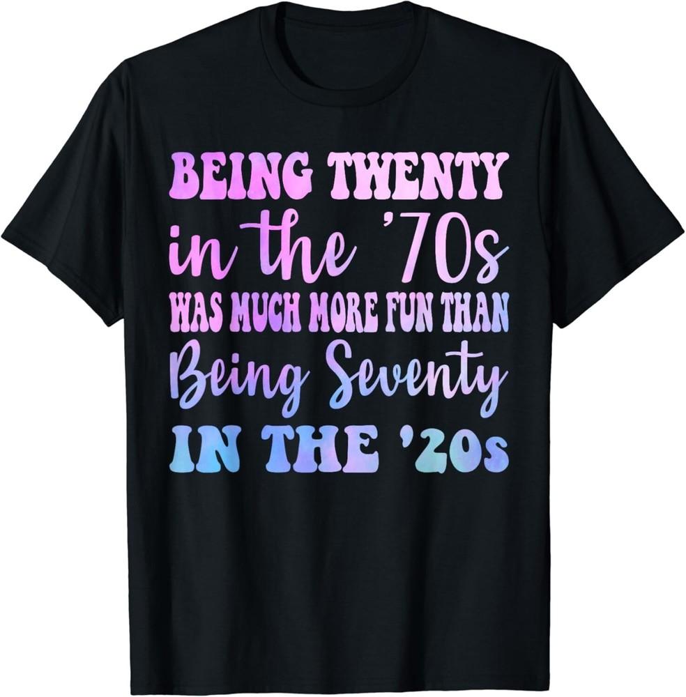 

Being Twenty in the _70s Was Much More Fun Funny Birthday Gift Unisex T-Shirt 3XL