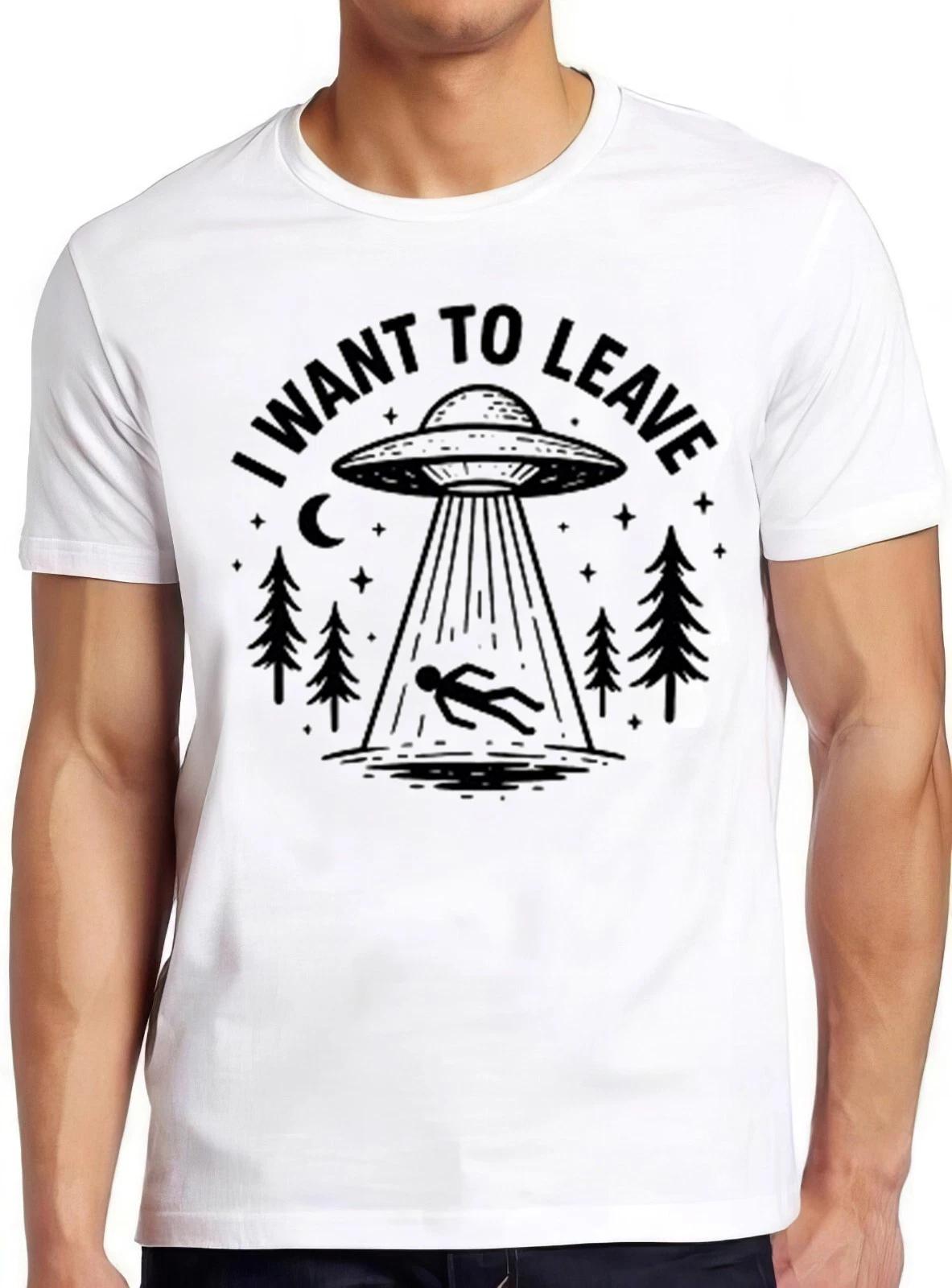 UFO I Want To Leave Aliens Saying Hilarious Meme Funny Gift Tee T Shirt 2610 L