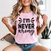 Im Never Wrong Sarcastic Humor Unisexs TShirt Confident Tee