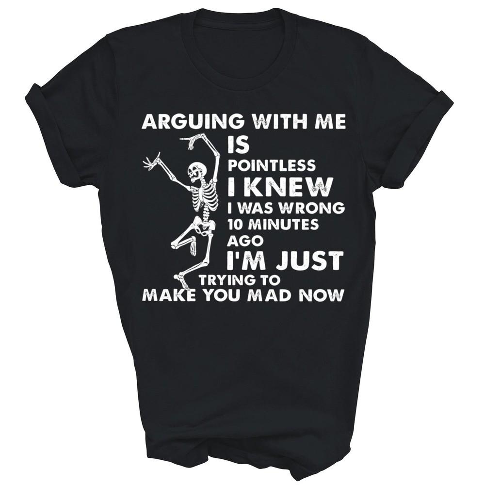 

Arguing With Me Is Pointless I Knew I Was Wrong Unisex Shirt Gift L