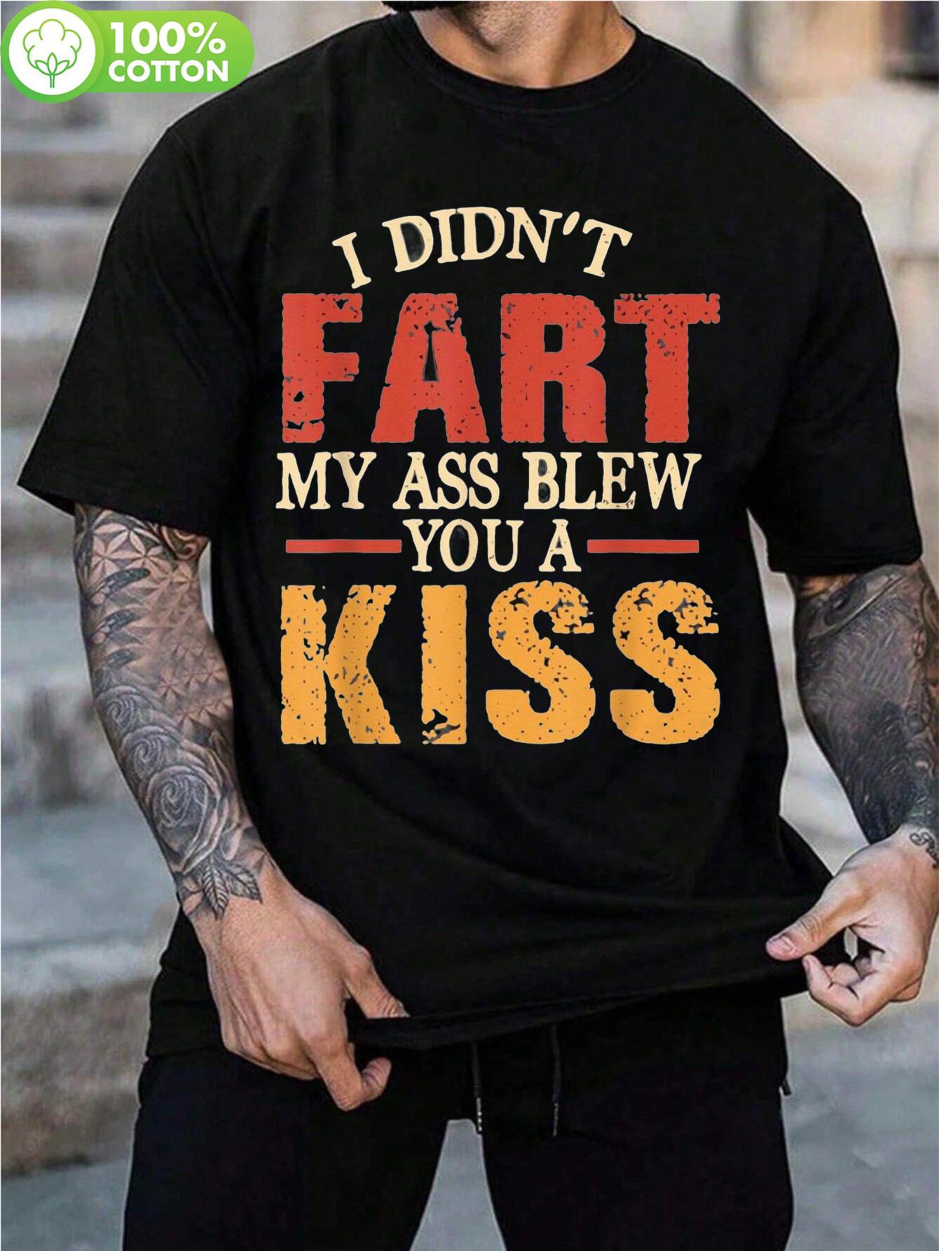 Funny Tshirt Funny I Didn t Fart My Ass Blew You a Kiss G... M