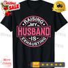 Élever mon mari est épuisant Blague Femme Proverbe drôle T-shirt cx vintage Lavé Confortable vêtements de designer Légèrement graphique