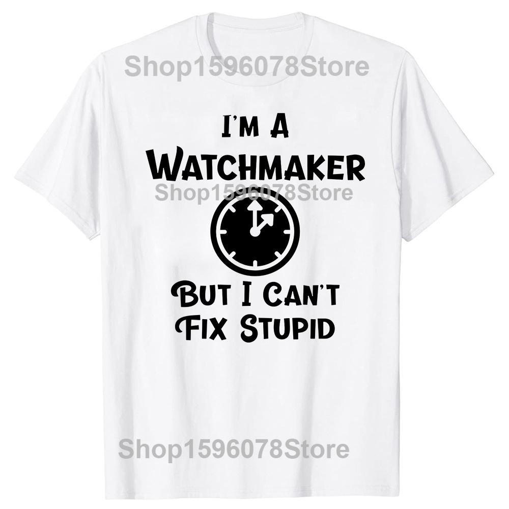 Im A Watchmaker But I Cant Fix Stupid Funny Tshirt Vintage Watch Collector Clockmaker Graphic Streetwear Fashion Cotton Man Tees S