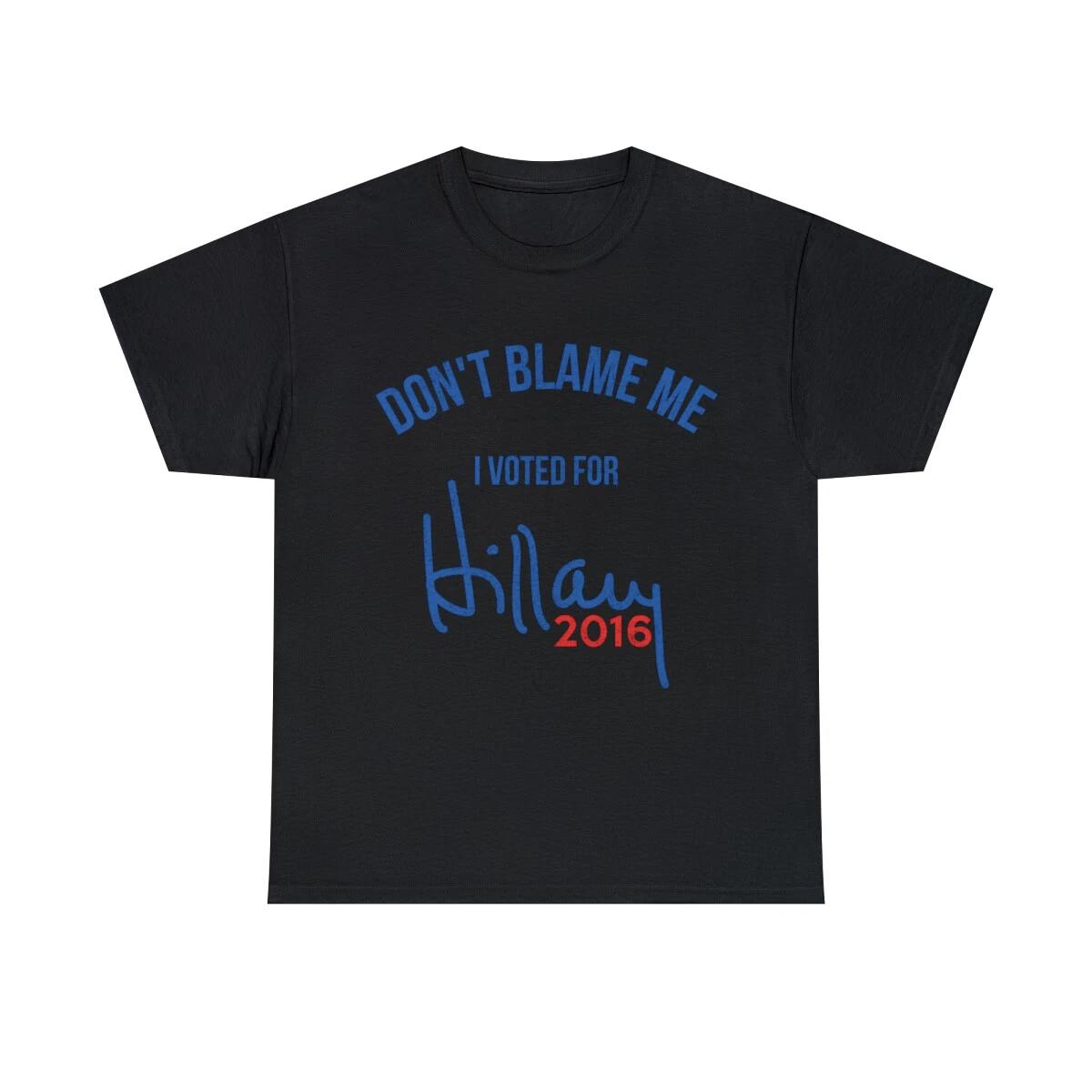 

Don t Blame Me I Voted For Hillary Retro Graphic Tee Shirt, S-5XL 4XL
