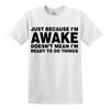JUST BECAUSE I'M AWAKE MENS TSHIRT FUNNY NOVELTY RUDE JOKE GIFT IDEA S-5XL Top