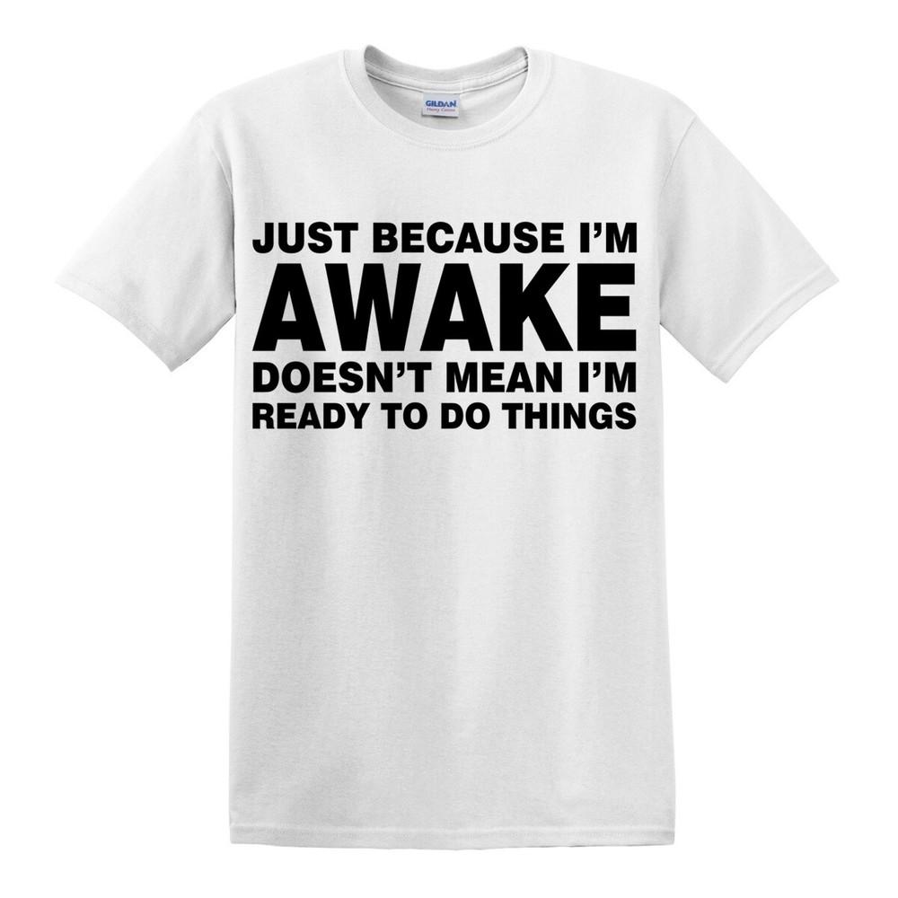 

JUST BECAUSE I M AWAKE MENS TSHIRT FUNNY NOVELTY RUDE JOKE GIFT IDEA S-5XL top M