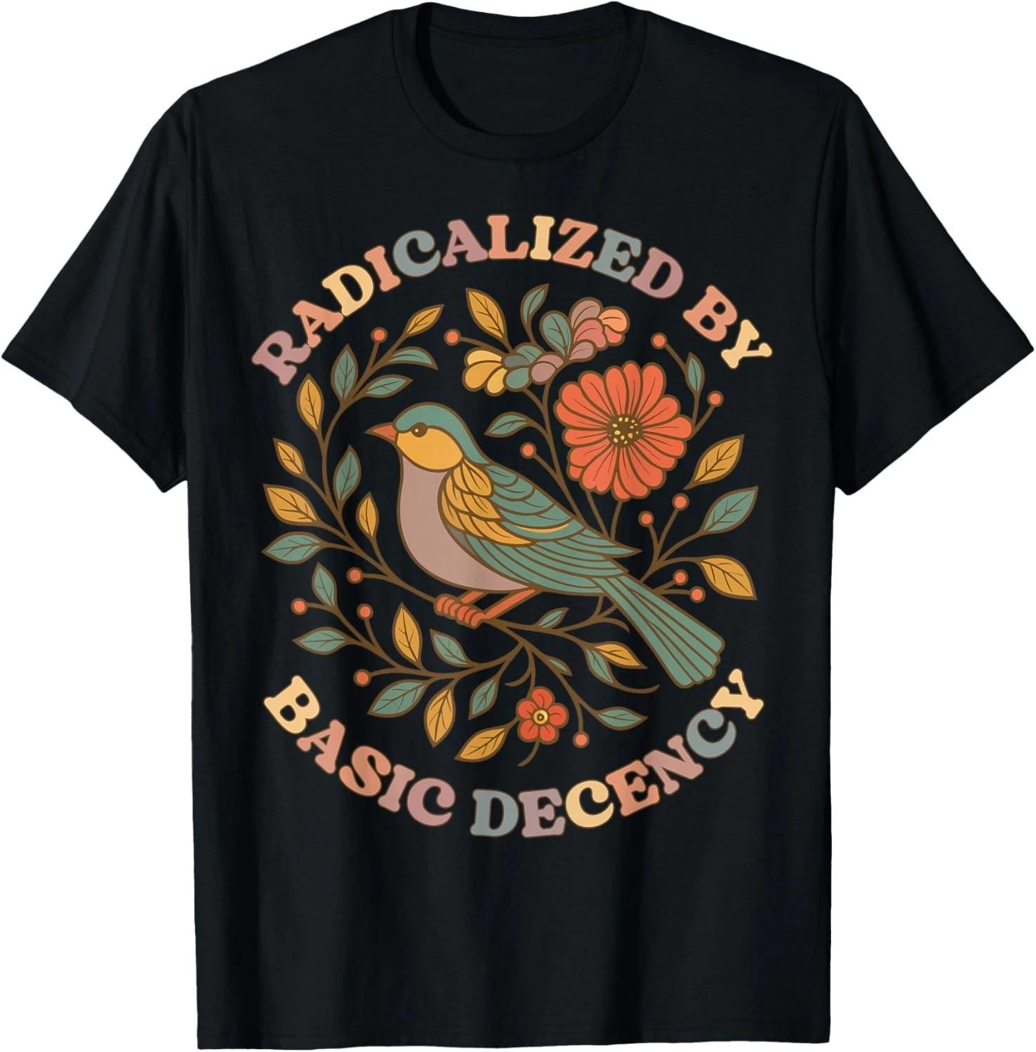 

Radicalized by Basic Decency Floral Social Justice Feminist Gift Unisex T-Shirt 4XL