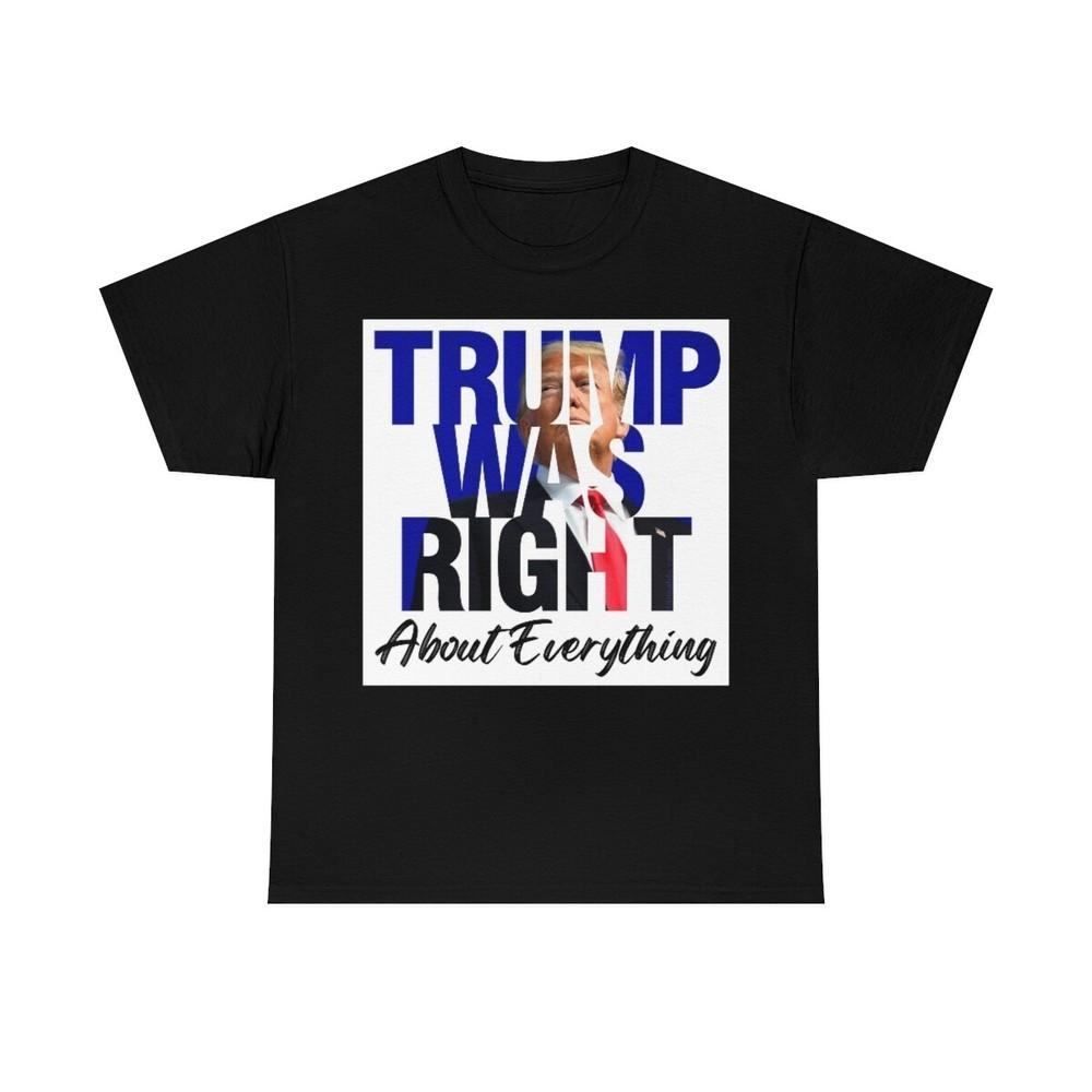 Trump Was Right About Everything Unisex Heavy Cotton Tee Unisex T-Shirt XXXL