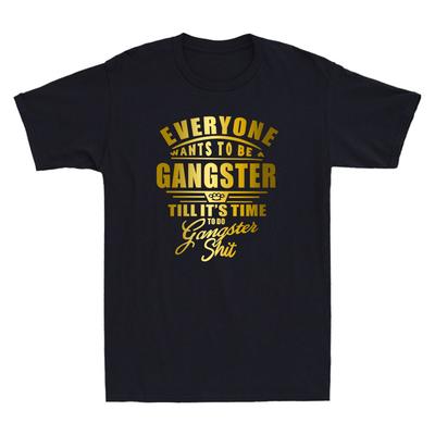 Everyone Want To Be Gangster Till It's Time To Do Funny Quote Gift Men's T-Shirt Unisex T-Shirt