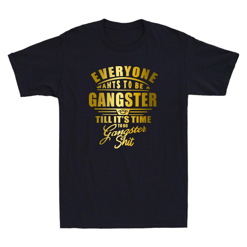 Everyone Want To Be Gangster Till It s Time To Do Funny Quote Gift Men s T-Shirt Unisex T-Shirt S