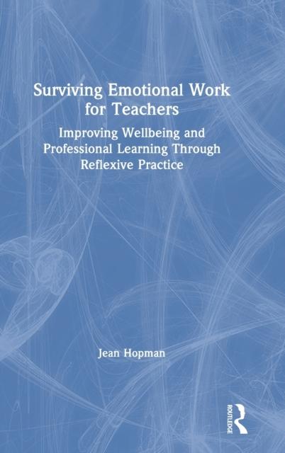 The Surviving Emotional Work for Teachers : Improving Wellbeing and Professional Learning Through Reflexive Practice Book