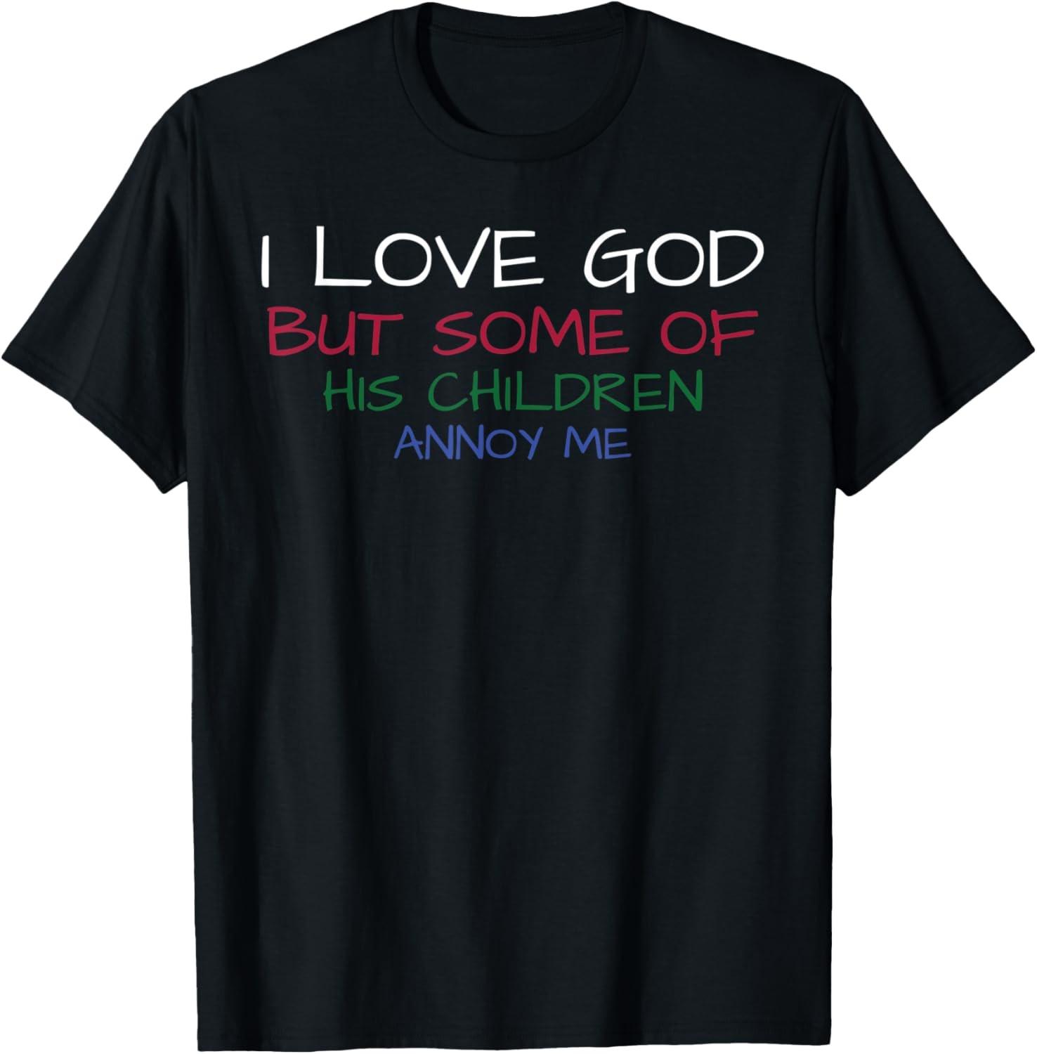 I Love God But Some Of His Children Annoy Me - Christian T-Shirt XL
