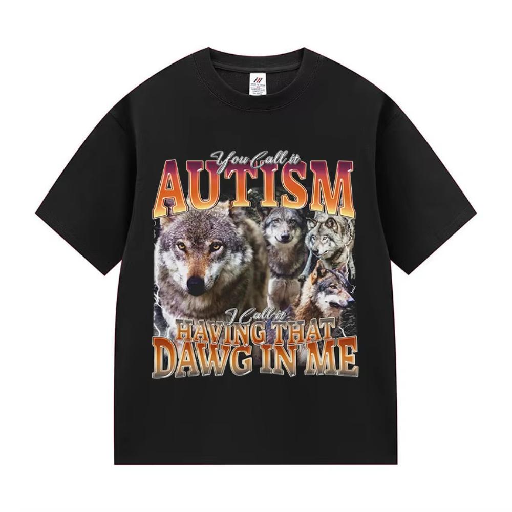 You Call It Autism I Call It Having That Dawg in Me Funny Wolf Meme T Shirts Men Vintage Cotton Short Sleeve Tshirts Streetwear 2XL