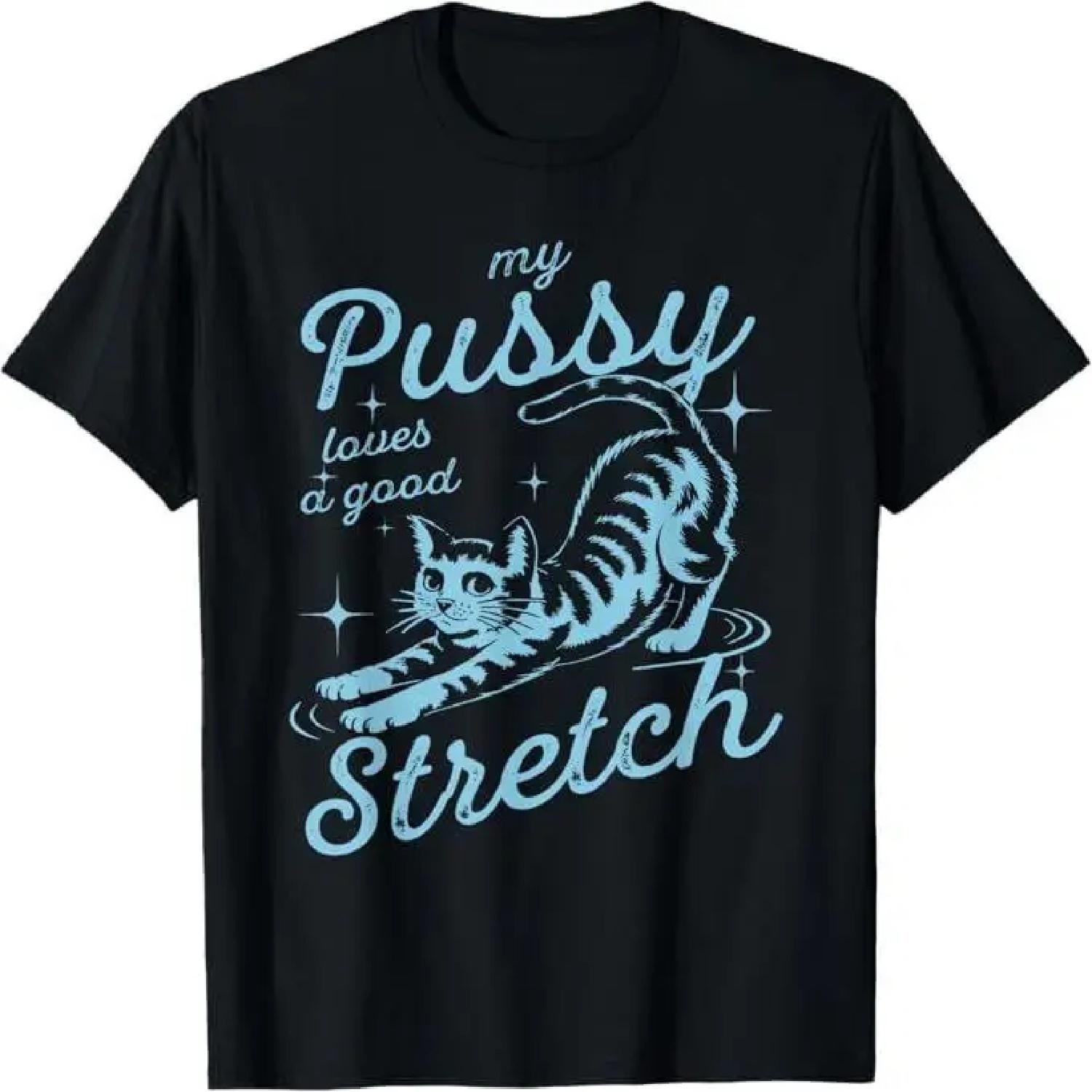 My Pussy Loves A Good Stretch Inappropriate Adult Humor Cat T-Shirt S