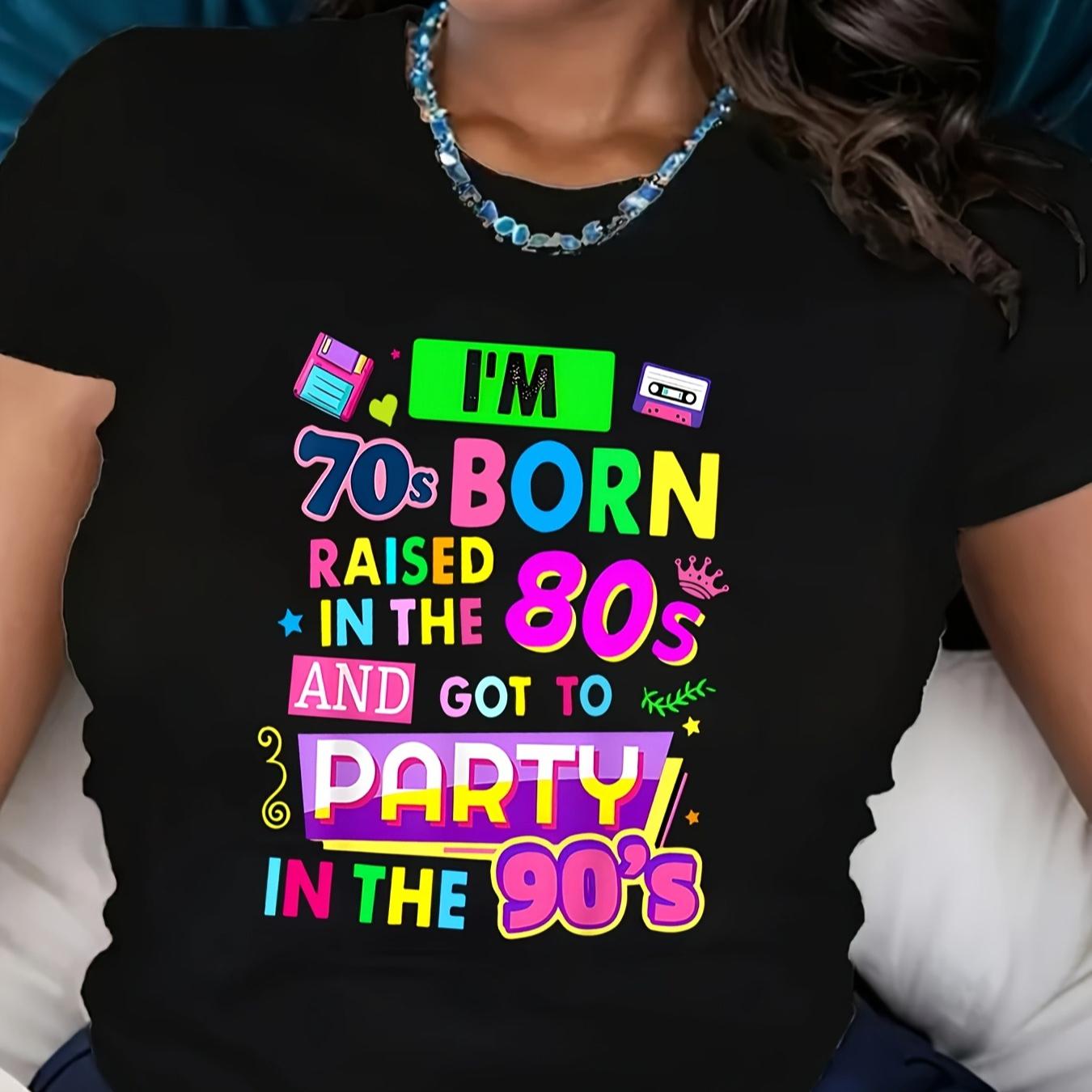 2026 I m 70s Born Raised in The 80s and Got To Party in The 90s Men Women Tee-Retro Nostalgia Graphic Casual Black Top Graphic Tshirts Short Sleeve 4XL