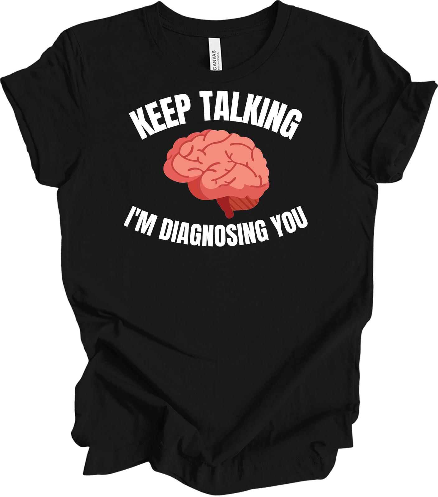 Keep Talking Im Diagnosing You Funny Psychologist Therapist Psychology T-Shirt L