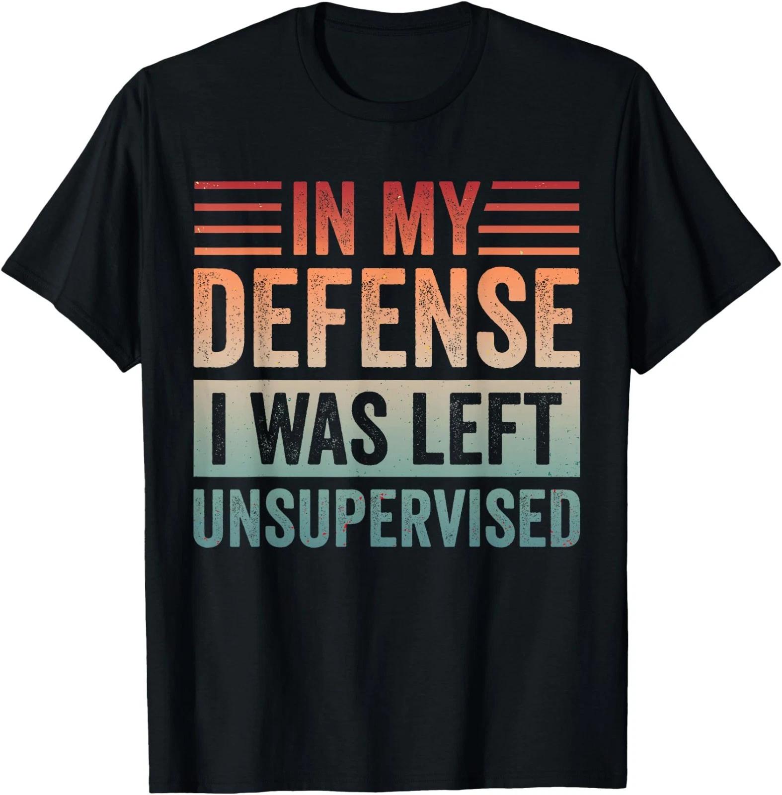 in My Defense I was Left Unsupervised Mens & Womens T-Shirt S