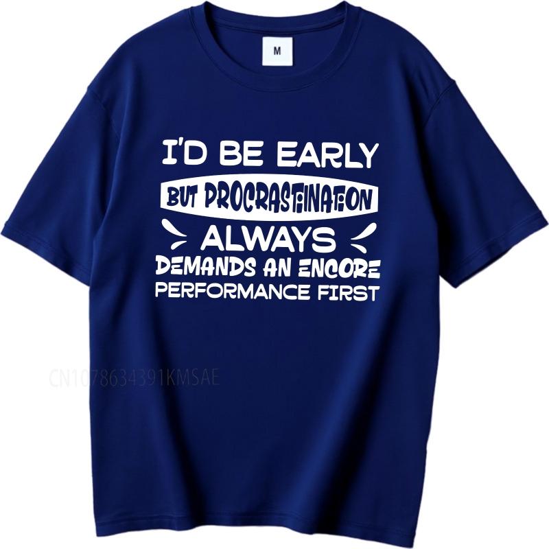 

Streetwear summer Men tshirt Id Be Early But Procrastination Always Demands An Encore Performance First Short Sleeve 4XL