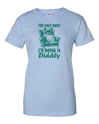 Ladies The Only Squat I'm Doing Is Diddly Women's T-Shirt