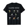 I Love Tits Funny Gift For Birdwatchers Titmouse Fans T Shirt Vintage Top For Everyday Wear Slightly Fashion Homme