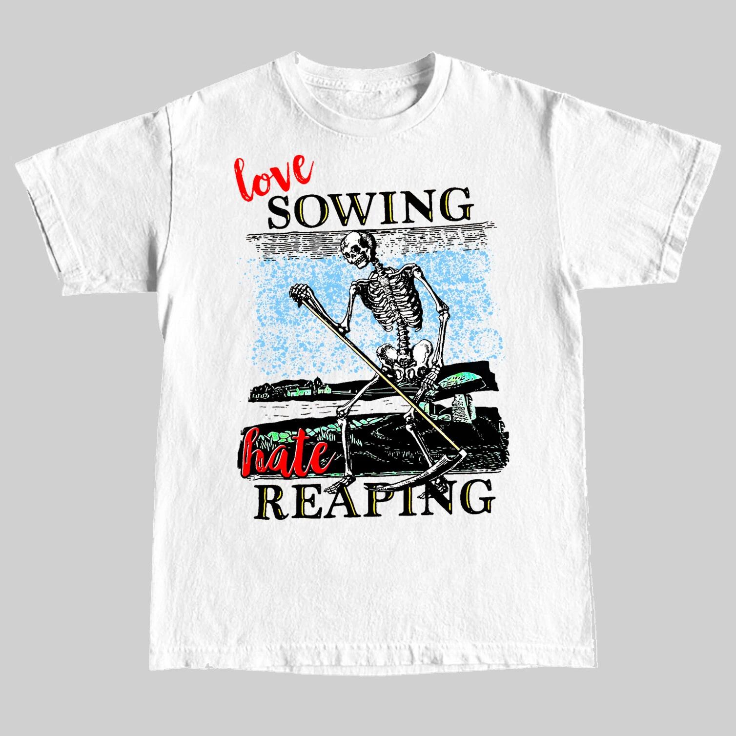 Love Sowing, Hate Reaping T-Shirt 4XL