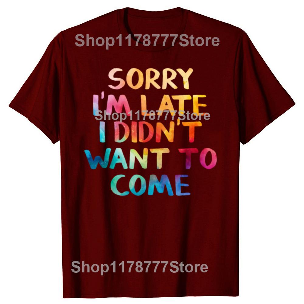 Funny Sorry Im Late I Didnt Want To Come T Shirts Cotton Streetwear Short Sleeve Birthday Gifts Men Loose Oversized T Shirt