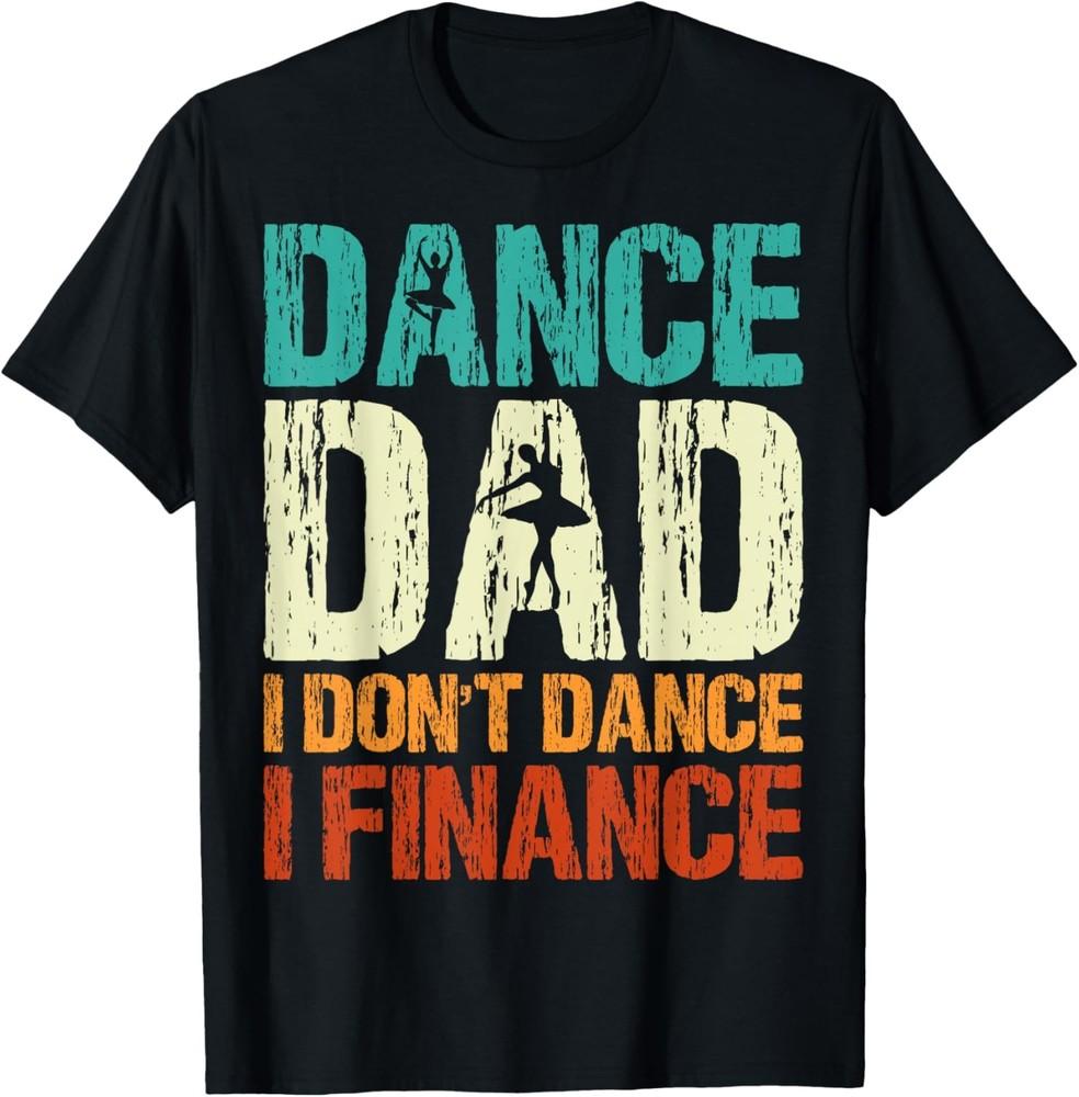 Dance Dad I Don t Dance I Finance Funny Dad Saying Ballet T-Shirt Unisex T-Shirt S