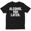 Alcohol You Later Funny Drinking Bar Tender T Shirt