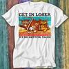 Cat Mafia Get In Loser We're Getting Tacos T Shirt Top Tee 206