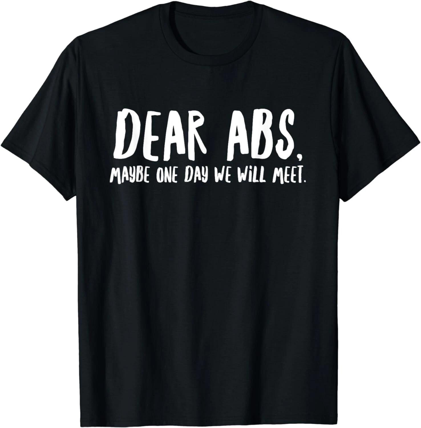 Dear Abs, Maybe One Day We Will Meet - Funny Gift Unisex T-Shirt S