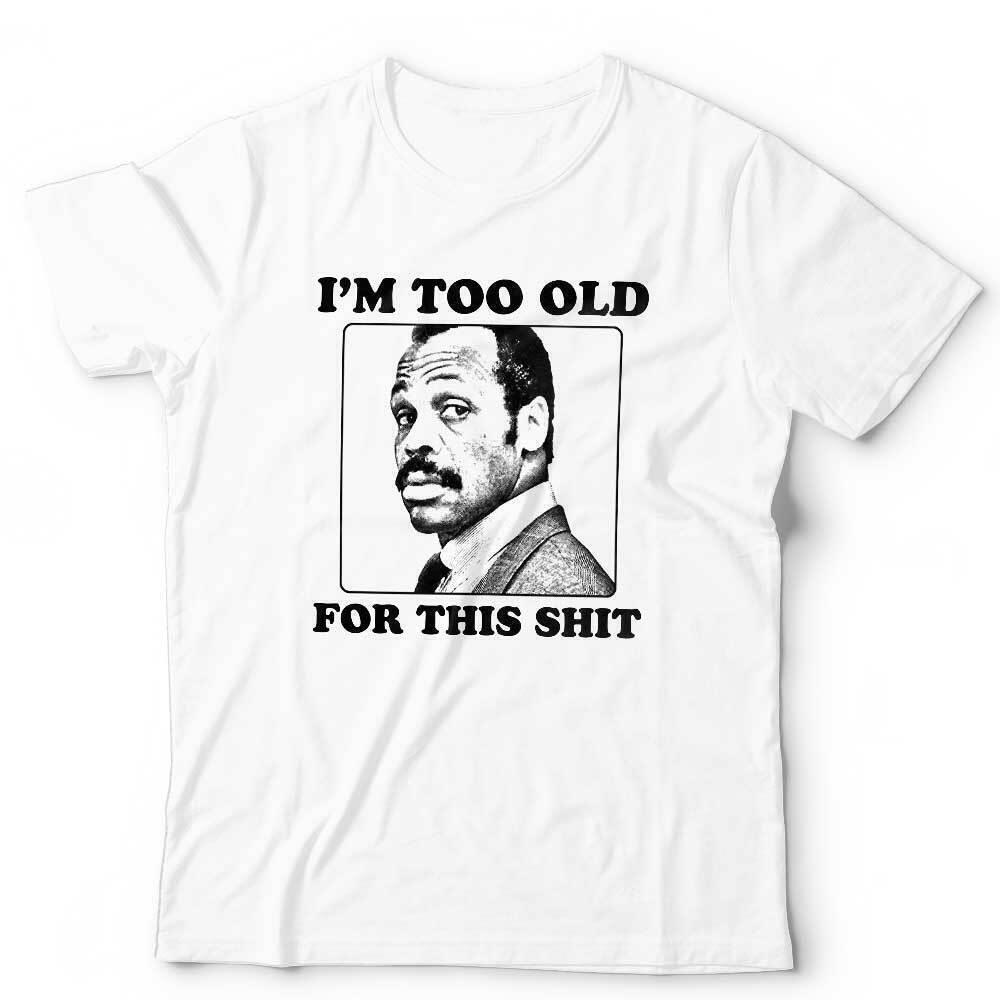 Im Too Old For This Sht Tshirt Unisex Danny Glover Roger Murtaugh Lethal S