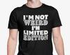I'm Not Weird, I'm Limited Edition T Shirt / Novelty Gift Office Friend Family / Funny Sarcastic Text / Christmas Birthday Present Gift