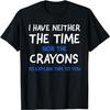 I Don't Have The Time Or The Crayons Funny Sarcasm Quote Short Sleeve T-Shirt