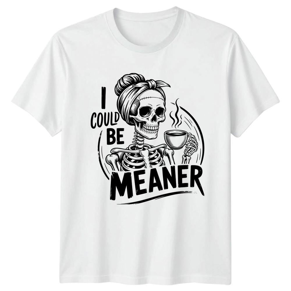 I Could Be Meaner Unisexs TShirt Skeleton Coffee Lover Sarcastic Humor S