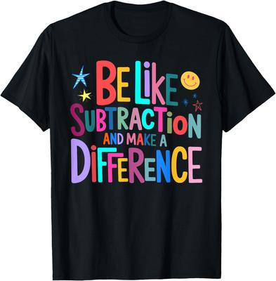 Be Like Subtraction and Make A Difference Funny Math Teacher T-Shirt