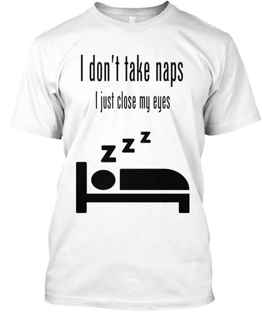I Dont Take Naps Just Close My Eyes TTshirt Made in the USA Size S to 5XL S