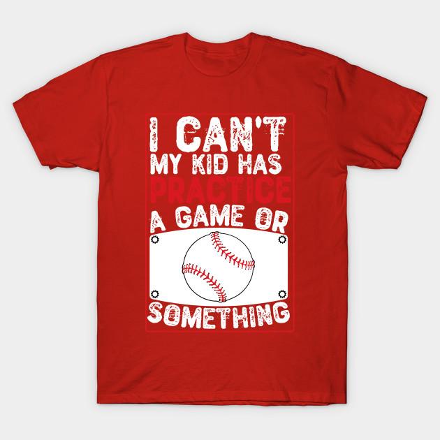 Unisex Fashion TShirt I Cant My Kid Has Practice A Game Or Something Print TShirt Plus Size S-5XL T-Shirt 100%Cotton Tops O Neck Short Sleeve Tees