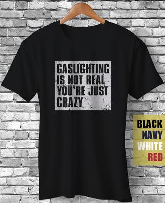 Gaslighting Is Not Real You're Just Crazy Mental Health Awareness Sarcasm TShirt Unisex T-Shirt