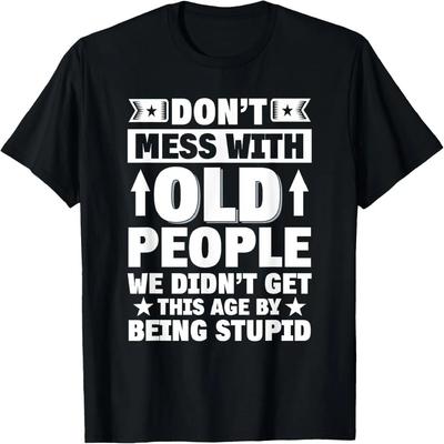 Not Mess With Old People We Didn't Get This Age Being Stupid T-Shirt