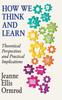 The How We Think and Learn : Theoretical Perspectives and Practical Implications Book