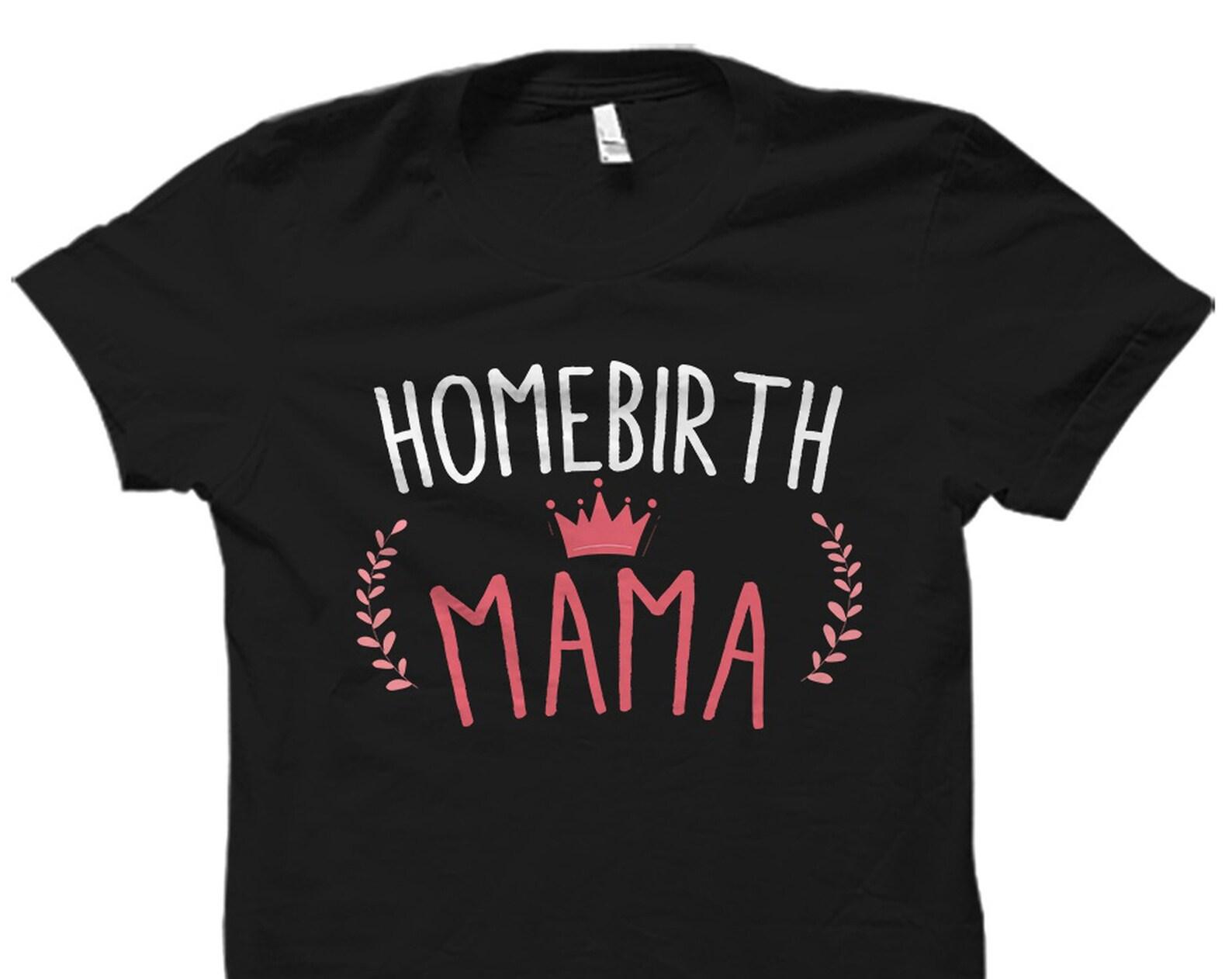 Homebirth Gift. Homebirth Shirt. Midwife Gift. Home Birth Shirt. Doula Gift. Doula Shirt. Homebirth Mom Gift. Homebirth Mama #OS2508 4XL