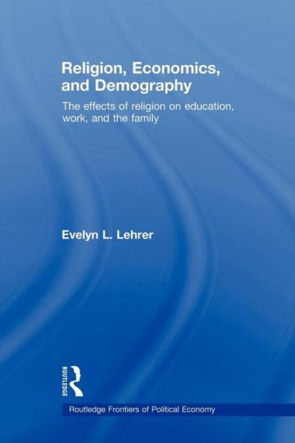 The Religion, Economics and Demography : The Effects of Religion On Education, Work, and the Family Book