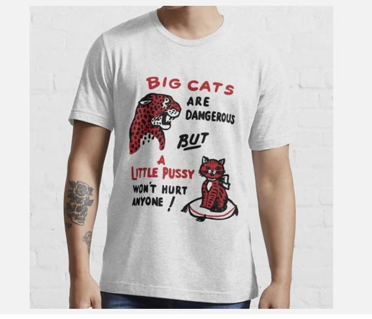 Big Cats Are Dangerous But a Little Pussy Won t Hurt Anyone T-Shirt XXXL